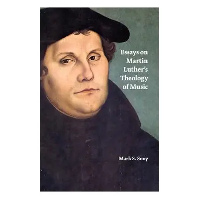 "Essays on Martin Luther's Theology of Music" - "" ("Sooy Mark S.")(Paperback)