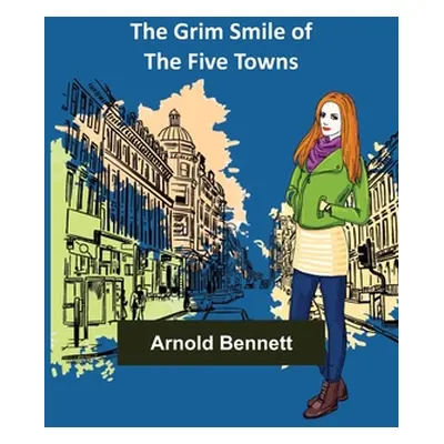 "The Grim Smile of the Five Towns" - "" ("Bennett Arnold")(Paperback)