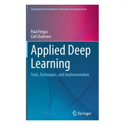 "Applied Deep Learning: Tools, Techniques, and Implementation" - "" ("Fergus Paul")(Pevná vazba)