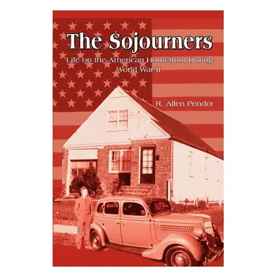 "The Sojourners: Life on the American Homefront During World War II" - "" ("Pender R. Allen")(Pa