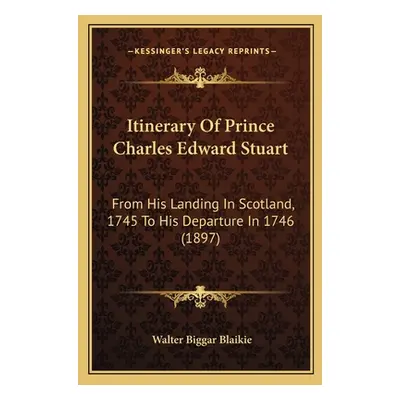 "Itinerary of Prince Charles Edward Stuart: From His Landing in Scotland, 1745 to His Departure 