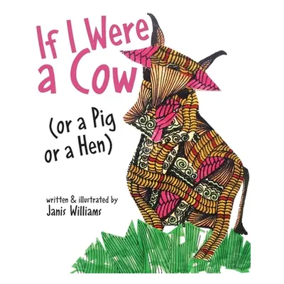 "If I were a Cow (or a Pig or a Hen)" - "" ("Janis Williams")(Paperback)