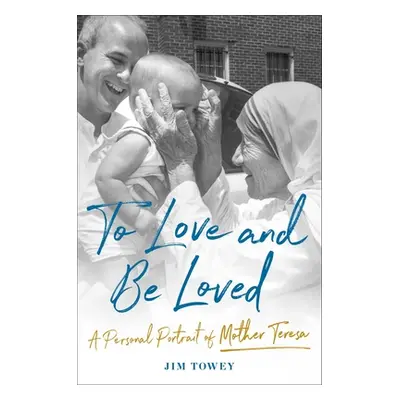 "To Love and Be Loved: A Personal Portrait of Mother Teresa" - "" ("Towey Jim")(Pevná vazba)