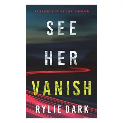 "See Her Vanish (A Mia North FBI Suspense Thriller-Book Four)" - "" ("Dark Rylie")(Pevná vazba)