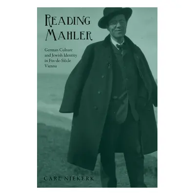 "Reading Mahler: German Culture and Jewish Identity in Fin-De-Sicle Vienna" - "" ("Niekerk Carl"