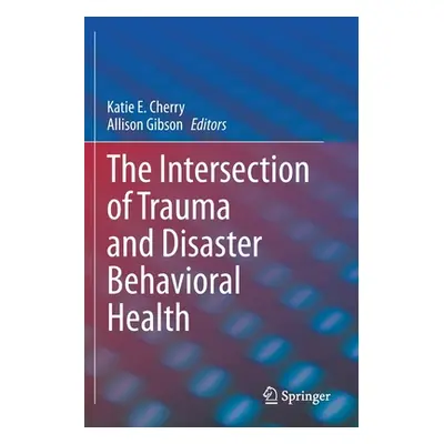 "The Intersection of Trauma and Disaster Behavioral Health" - "" ("Cherry Katie E.")(Paperback)