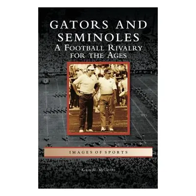 "Gators and Seminoles: A Football Rivalry for the Ages" - "" ("McCarthy Kevin M.")(Pevná vazba)