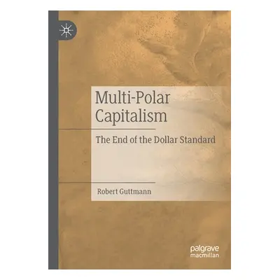 "Multi-Polar Capitalism: The End of the Dollar Standard" - "" ("Guttmann Robert")(Paperback)