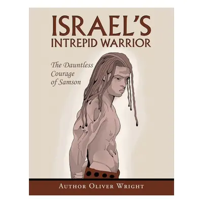 "Israel's Intrepid Warrior: The Dauntless Courage of Samson" - "" ("Wright Author Oliver")(Paper