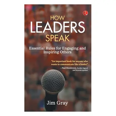 "How Leaders Speak: Essential Rules for Engaging and Inspiring Others" - "" ("Gray Jim")(Paperba