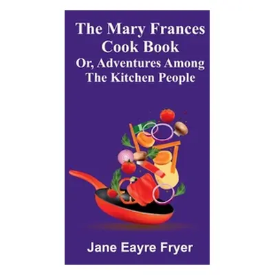 "The Mary Frances Cook Book; Or, Adventures Among the Kitchen People" - "" ("Eayre Fryer Jane")(