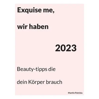 "Exquise me, wir haben 2023: Beauty-tipps die dein Krper brauch" - "" ("Patrizia Martin")(Paperb