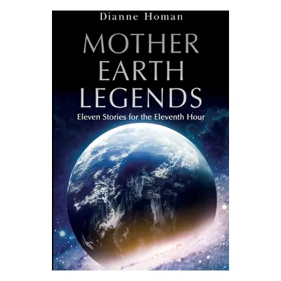 "Mother Earth Legends: Eleven Stories for the Eleventh Hour" - "" ("Homan Dianne")(Paperback)