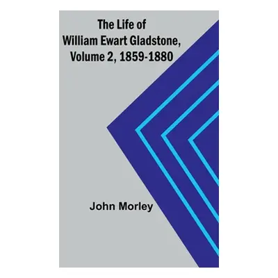 "The Life of William Ewart Gladstone, Volume 2, 1859-1880" - "" ("Morley John")(Paperback)