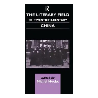 "The Literary Field of Twentieth Century China" - "" ("Hockx Michel")(Paperback)