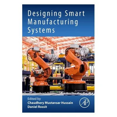 "Designing Smart Manufacturing Systems" - "" ("Hussain Chaudhery Mustansar")(Paperback)