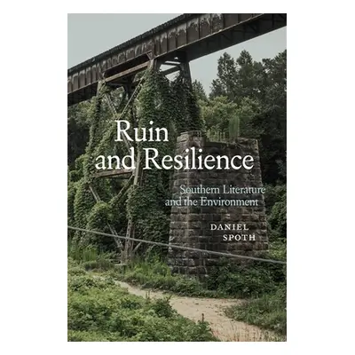 "Ruin and Resilience: Southern Literature and the Environment" - "" ("Spoth Daniel")(Pevná vazba