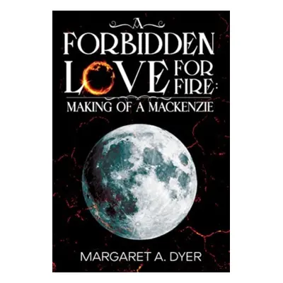 "Forbidden Love For Fire: Making of a Mackenzie" - "" ("Dyer Margaret A.")(Paperback / softback)