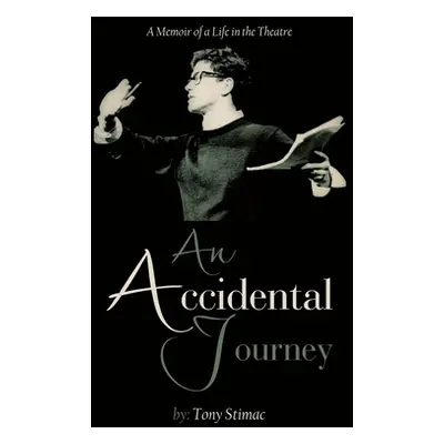 "An Accidental Journey: A Memoir of a Life in the Theater" - "" ("Stimac Tony")(Paperback)