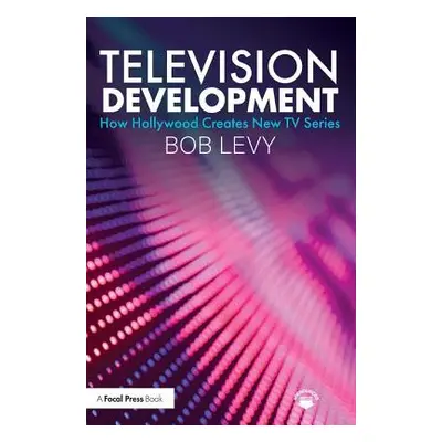 "Television Development" - "How Hollywood Creates New TV Series" ("Levy Bob")(Paperback / softba