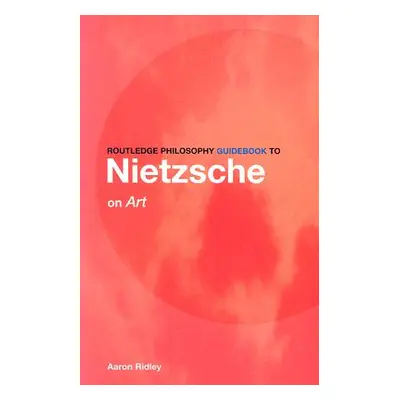 "Routledge Philosophy Guidebook to Nietzsche on Art" - "" ("Ridley Aaron")(Paperback)