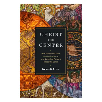 "Christ the Center: How the Rule of Faith, the Nomina Sacra, and Numerical Patterns Shape the Ca