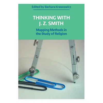 "Thinking with J.Z. Smith: Mapping Methods in the Study of Religion" - "" ("Krawcowicz Barbara")