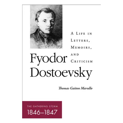 "Fyodor Dostoevsky--The Gathering Storm (1846-1847): A Life in Letters, Memoirs, and Criticism" 