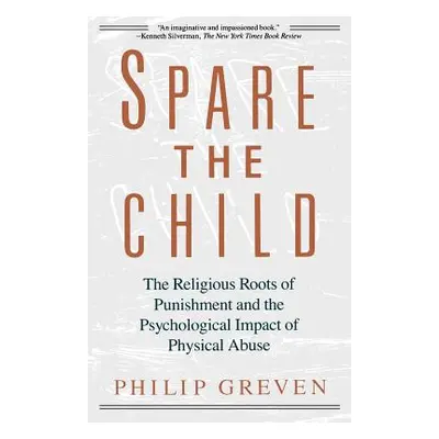 "Spare the Child: The Religious Roots of Punishment and the Psychological Impact of Physical Abu