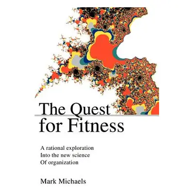 "The Quest for Fitness: A Rational Exploration Into the New Science of Organization" - "" ("Mich