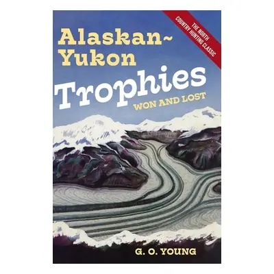 "Alaskan Yukon Trophies Won and Lost" - "" ("Young G. O.")(Pevná vazba)