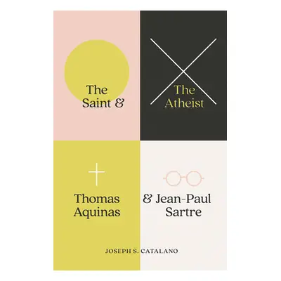 "The Saint and the Atheist: Thomas Aquinas and Jean-Paul Sartre" - "" ("Catalano Joseph S.")(Pev