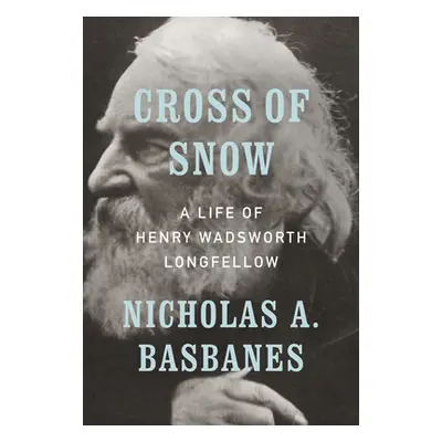 "Cross of Snow: A Life of Henry Wadsworth Longfellow" - "" ("Basbanes Nicholas A.")(Pevná vazba)