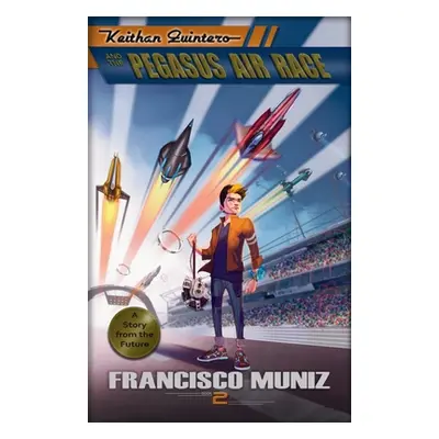 "Keithan Quintero and the Pegasus Air Race: (A Story from the Future) Book 2" - "" ("Muniz Franc