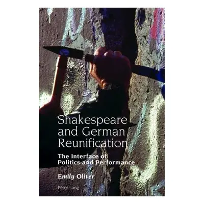 "Shakespeare and German Reunification; The Interface of Politics and Performance" - "" ("Oliver 