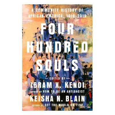 "Four Hundred Souls: A Community History of African America, 1619-2019" - "" ("Kendi Ibram X.")(