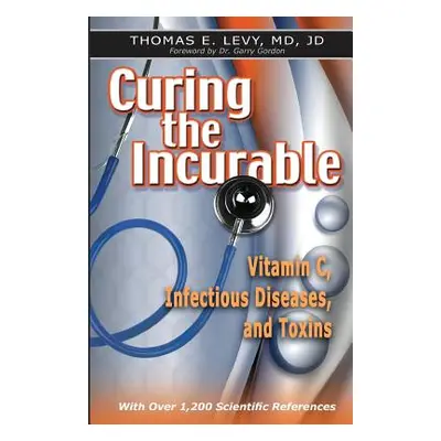 "Curing the Incurable: Vitamin C, Infectious Diseases, and Toxins" - "" ("Levy Jd")(Paperback)