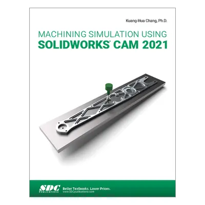 "Machining Simulation Using Solidworks CAM 2021" - "" ("Chang Kuang-Hua")(Paperback)