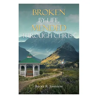 "Broken by Life, Mended Through Christ" - "" ("Johnson Becky R.")(Paperback)