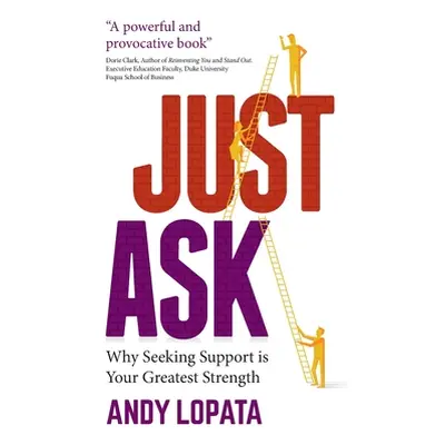 "Just Ask: Why Seeking Support Is Your Greatest Strength" - "" ("Lopata Andy")(Paperback)