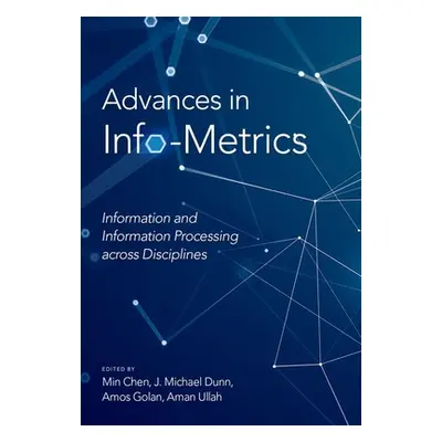 "Advances in Info-Metrics: Information and Information Processing Across Disciplines" - "" ("Che