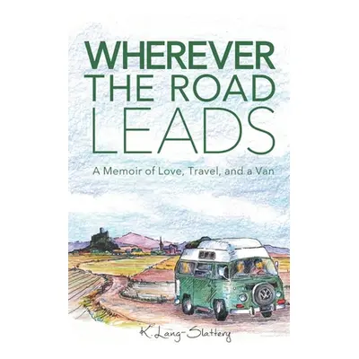 "Wherever the Road Leads: A Memoir of Love, Travel, and a Van" - "" ("Lang-Slattery K.")(Paperba