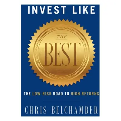 "Invest like the Best: The Low-Risk Road to High Returns" - "" ("Belchamber Chris")(Pevná vazba)