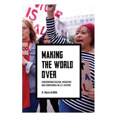 "Making the World Over: Confronting Racism, Misogyny, and Xenophobia in U.S. History" - "" ("Gri