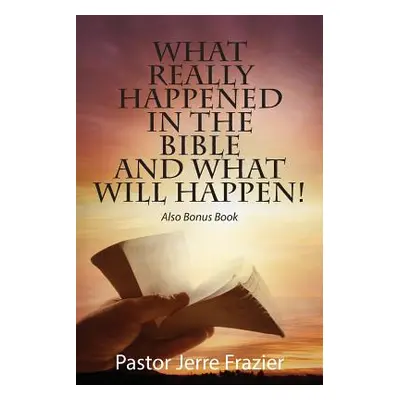 "What Really Happened in the Bible and What Will Happen! Also Bonus Book" - "" ("Frazier Pastor 