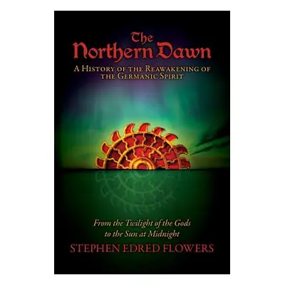 "The Northern Dawn: A History of the Reawakening of the Germanic Spirit: From the Twilight of th