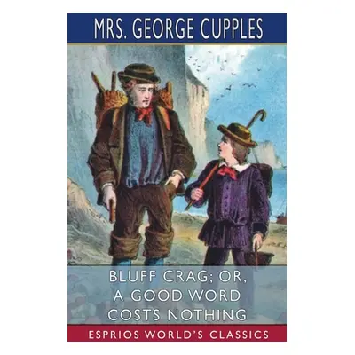 "Bluff Crag; or, A Good Word Costs Nothing (Esprios Classics)" - "" ("Cupples George")(Paperback