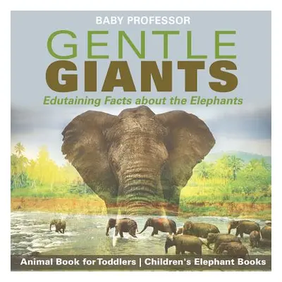 "Gentle Giants - Edutaining Facts about the Elephants - Animal Book for Toddlers - Children's El