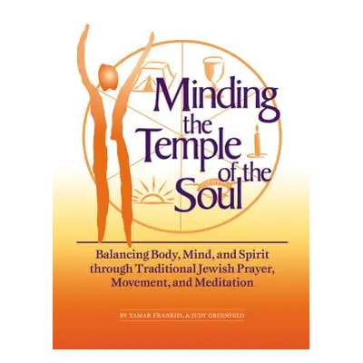 "Minding the Temple of the Soul: Balancing Body, Mind & Spirit Through Traditional Jewish Prayer