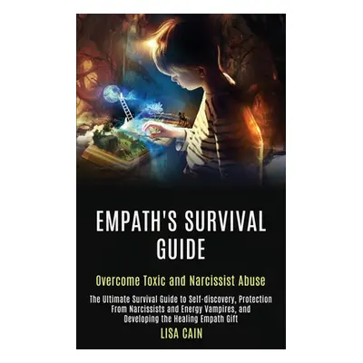 "Empath's Survival Guide: The Ultimate Survival Guide to Self-discovery, Protection From Narciss